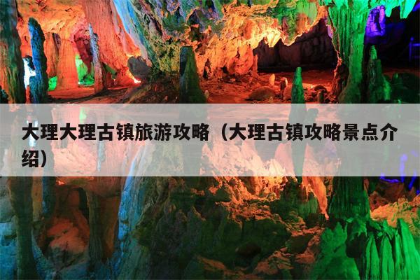 大理大理古镇旅游攻略（大理古镇攻略景点介绍）