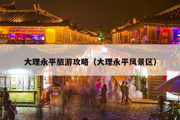 大理永平旅游攻略（大理永平风景区）