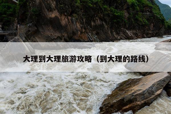 大理到大理旅游攻略（到大理的路线）