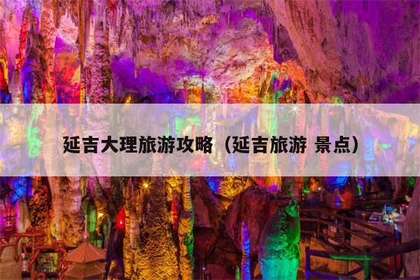 延吉大理旅游攻略（延吉旅游 景点）