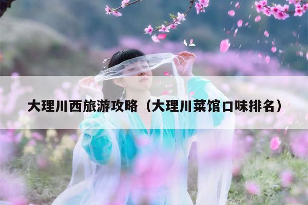 大理川西旅游攻略（大理川菜馆口味排名）